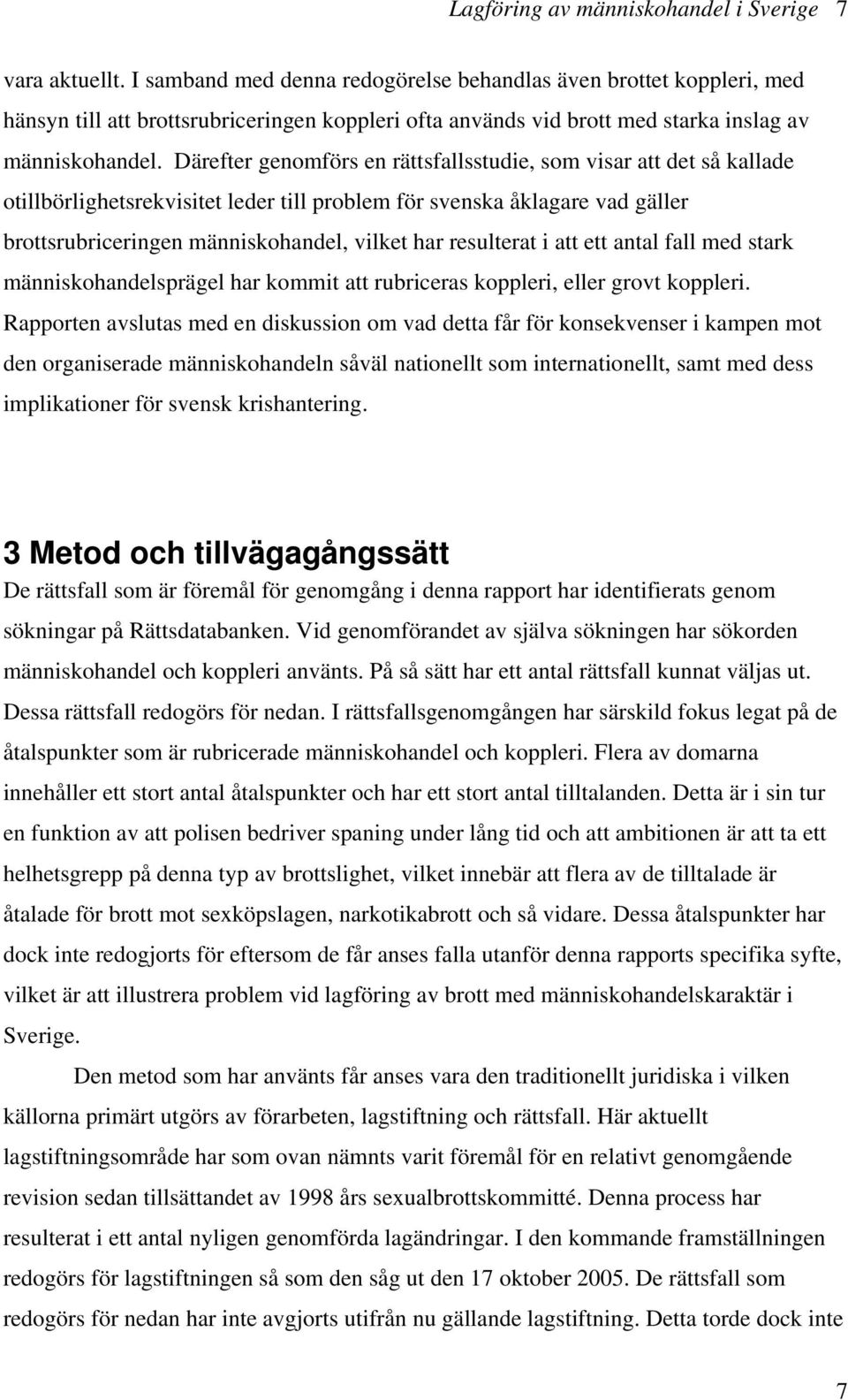 Därefter genomförs en rättsfallsstudie, som visar att det så kallade otillbörlighetsrekvisitet leder till problem för svenska åklagare vad gäller brottsrubriceringen människohandel, vilket har