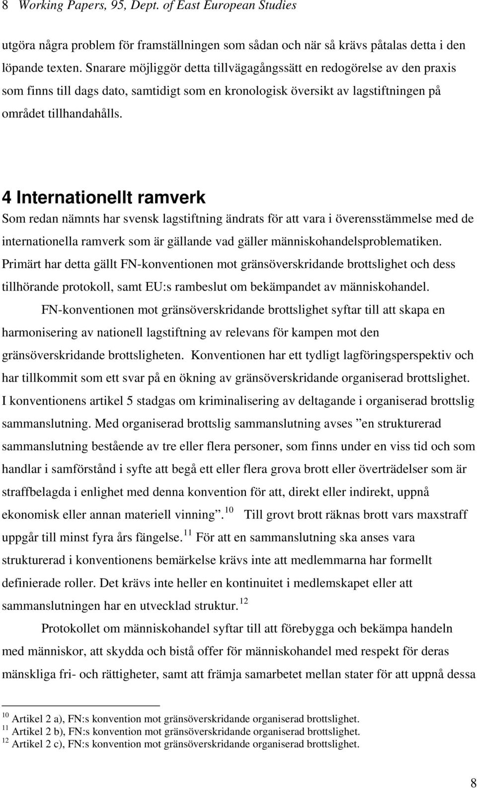 4 Internationellt ramverk Som redan nämnts har svensk lagstiftning ändrats för att vara i överensstämmelse med de internationella ramverk som är gällande vad gäller människohandelsproblematiken.
