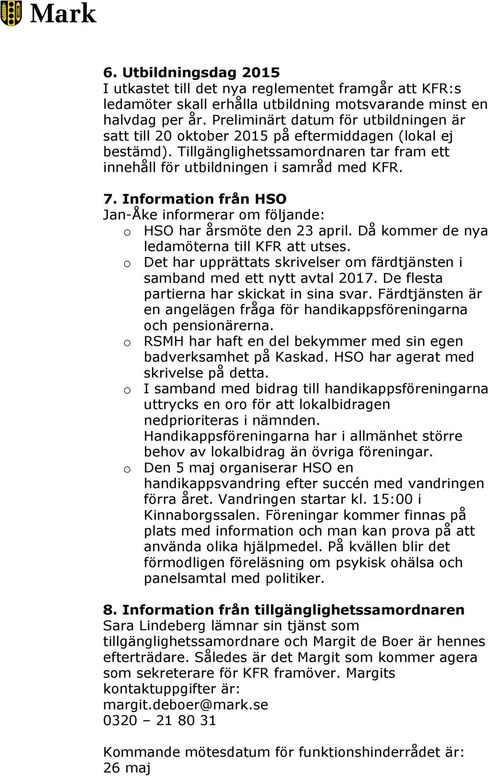 Information från HSO Jan-Åke informerar om följande: o HSO har årsmöte den 23 april. Då kommer de nya ledamöterna till KFR att utses.