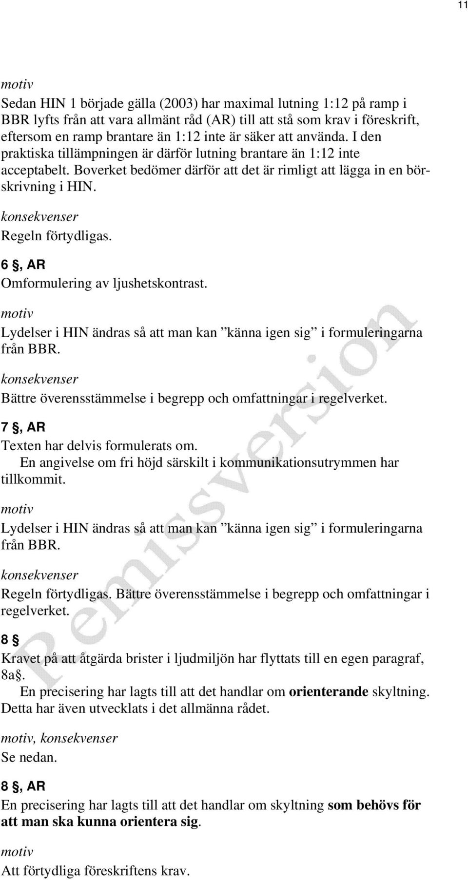 6, AR Omformulering av ljushetskontrast. Lydelser i HIN ändras så att man kan känna igen sig i formuleringarna från BBR. Bättre överensstämmelse i begrepp och omfattningar i regelverket.