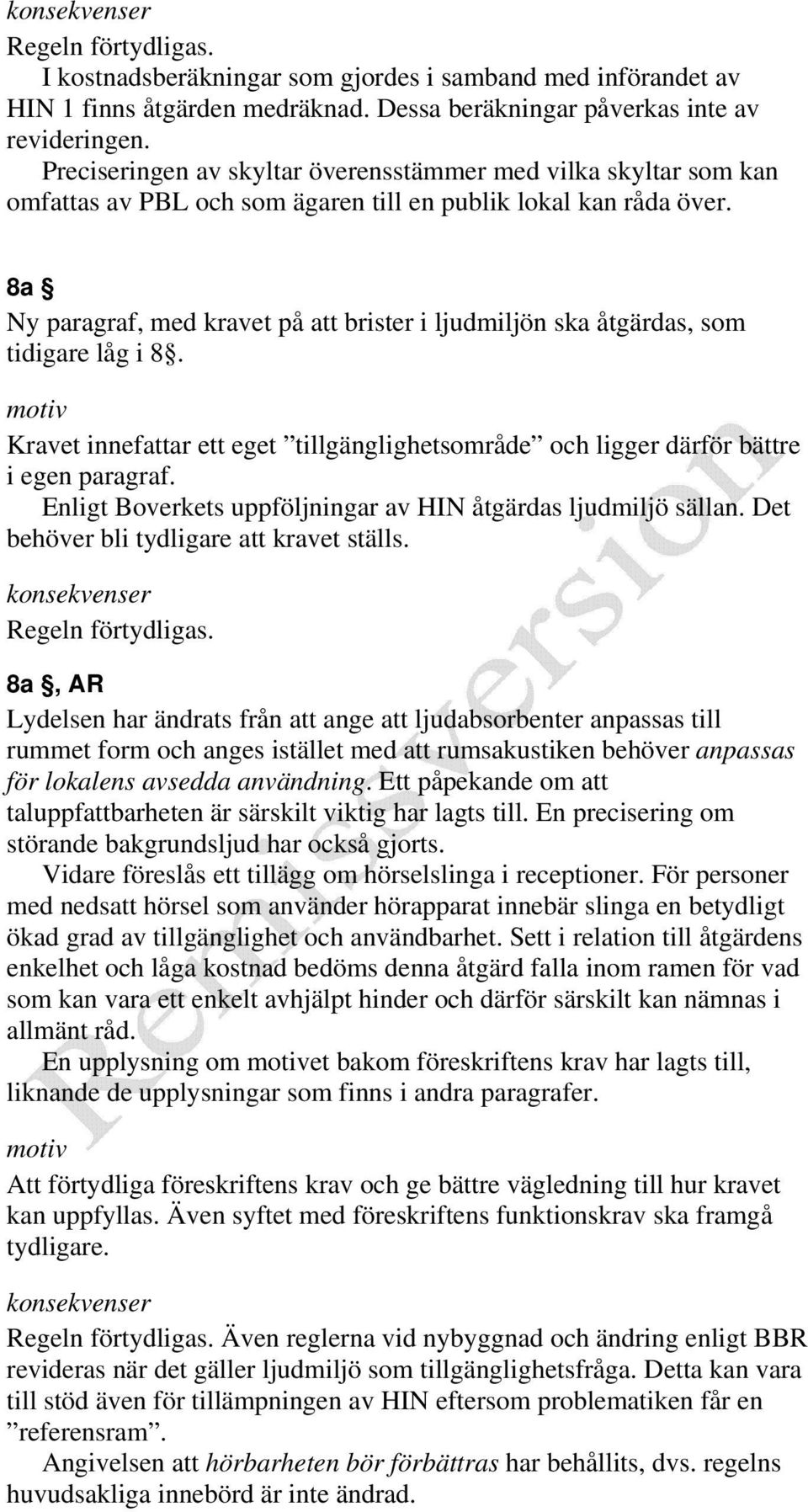 8a Ny paragraf, med kravet på att brister i ljudmiljön ska åtgärdas, som tidigare låg i 8. Kravet innefattar ett eget tillgänglighetsområde och ligger därför bättre i egen paragraf.