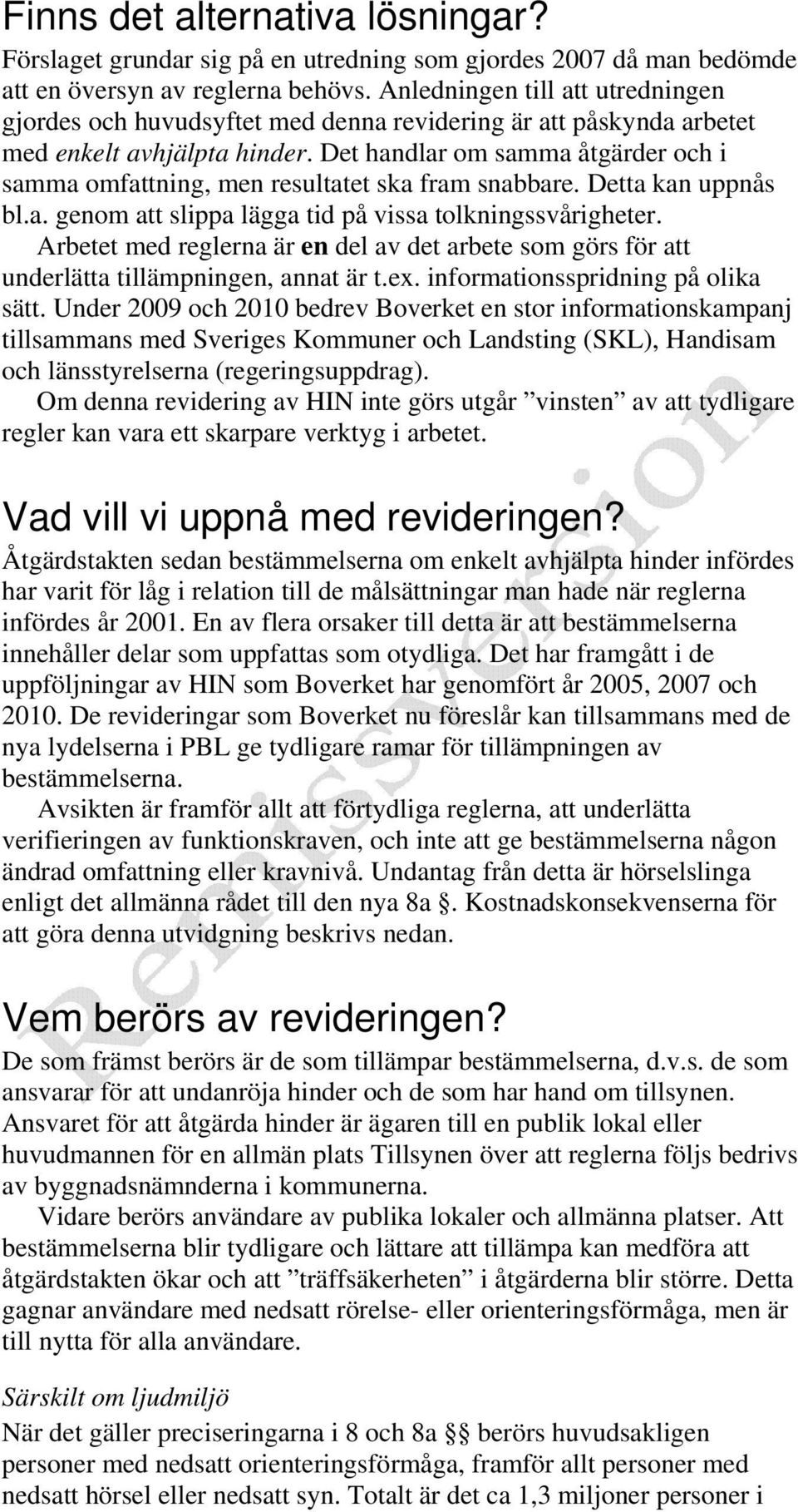 Det handlar om samma åtgärder och i samma omfattning, men resultatet ska fram snabbare. Detta kan uppnås bl.a. genom att slippa lägga tid på vissa tolkningssvårigheter.