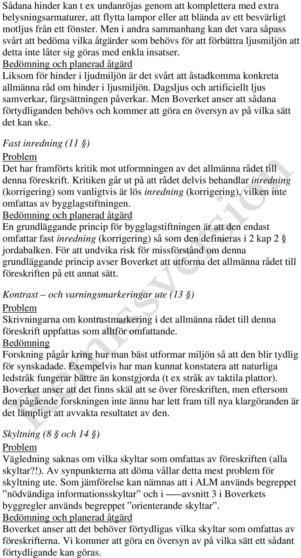 Bedömning och planerad åtgärd Liksom för hinder i ljudmiljön är det svårt att åstadkomma konkreta allmänna råd om hinder i ljusmiljön.