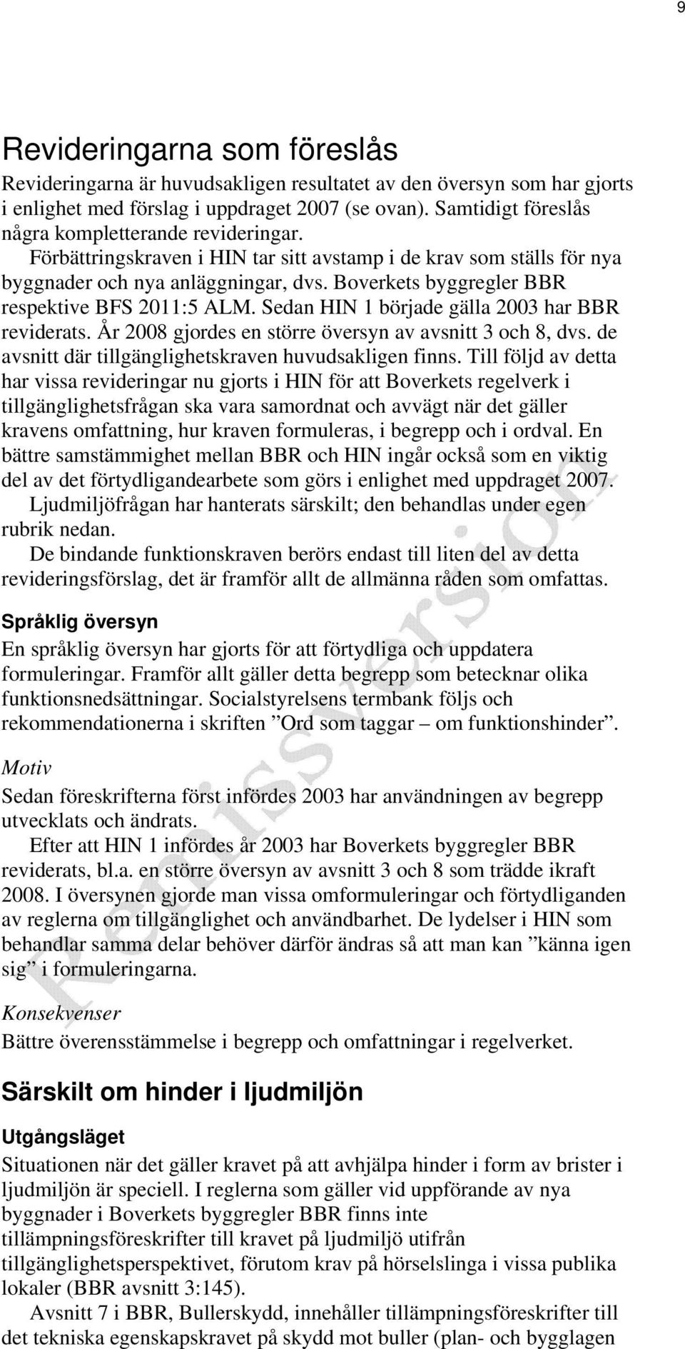 Boverkets byggregler BBR respektive BFS 2011:5 ALM. Sedan HIN 1 började gälla 2003 har BBR reviderats. År 2008 gjordes en större översyn av avsnitt 3 och 8, dvs.