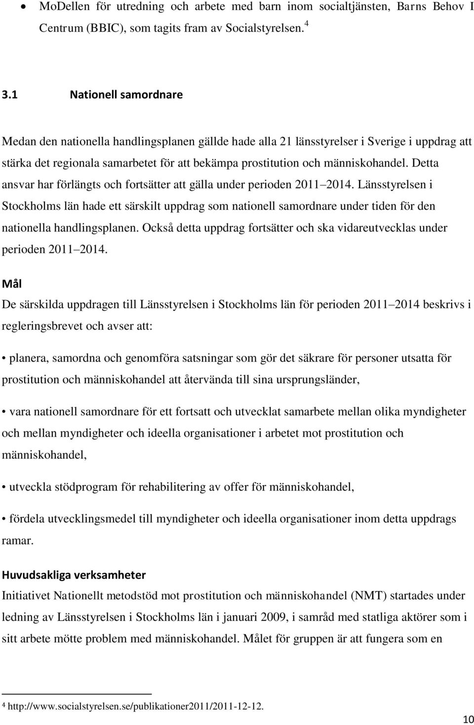 Detta ansvar har förlängts och fortsätter att gälla under perioden 2011 2014.