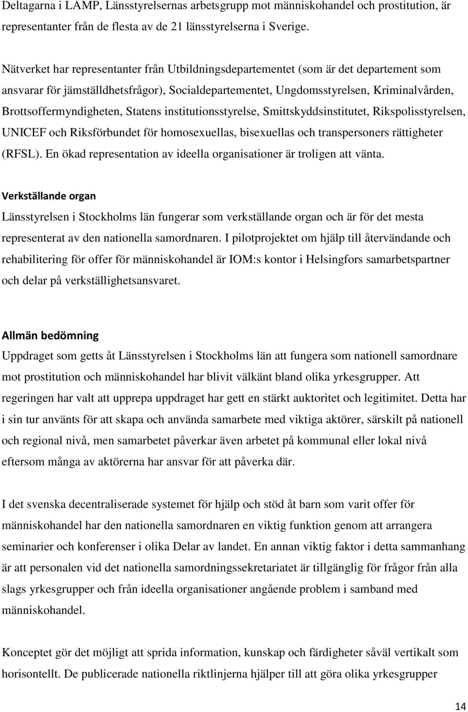 Brottsoffermyndigheten, Statens institutionsstyrelse, Smittskyddsinstitutet, Rikspolisstyrelsen, UNICEF och Riksförbundet för homosexuellas, bisexuellas och transpersoners rättigheter (RFSL).