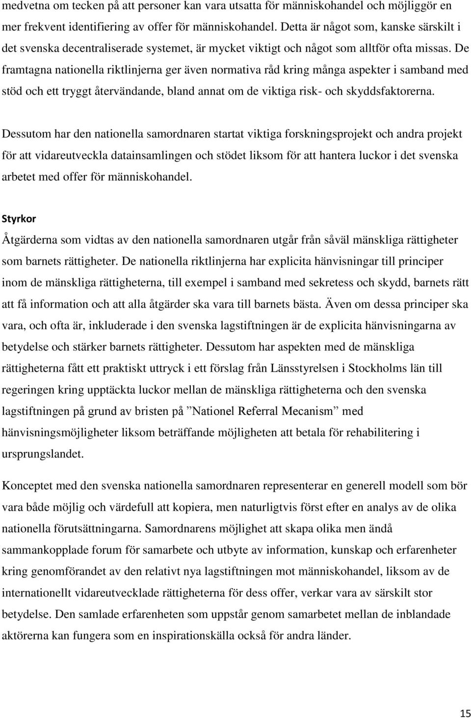 De framtagna nationella riktlinjerna ger även normativa råd kring många aspekter i samband med stöd och ett tryggt återvändande, bland annat om de viktiga risk- och skyddsfaktorerna.