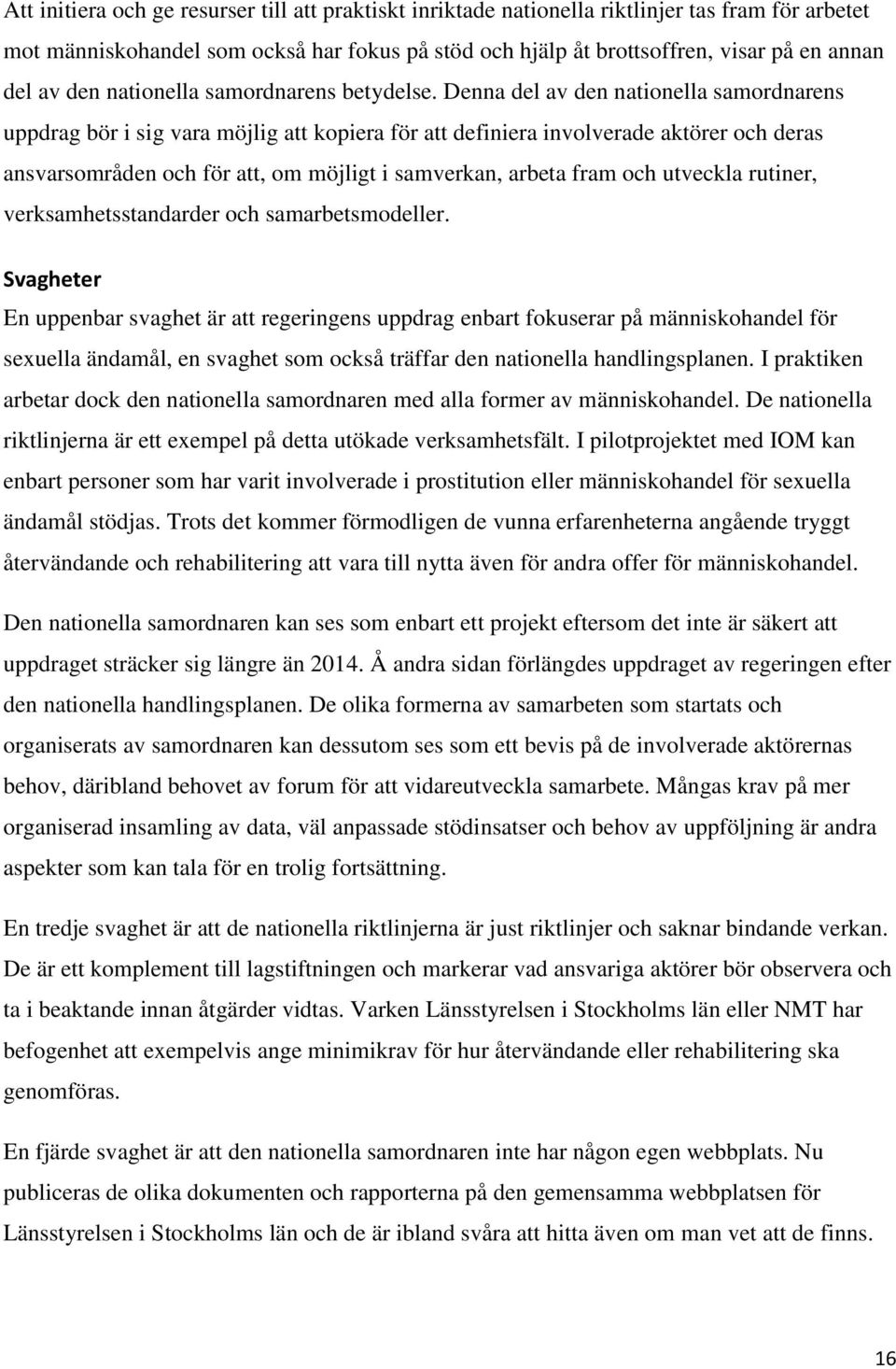 Denna del av den nationella samordnarens uppdrag bör i sig vara möjlig att kopiera för att definiera involverade aktörer och deras ansvarsområden och för att, om möjligt i samverkan, arbeta fram och