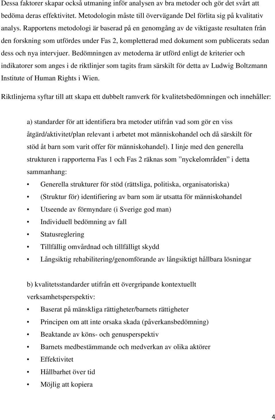 Bedömningen av metoderna är utförd enligt de kriterier och indikatorer som anges i de riktlinjer som tagits fram särskilt för detta av Ludwig Boltzmann Institute of Human Rights i Wien.