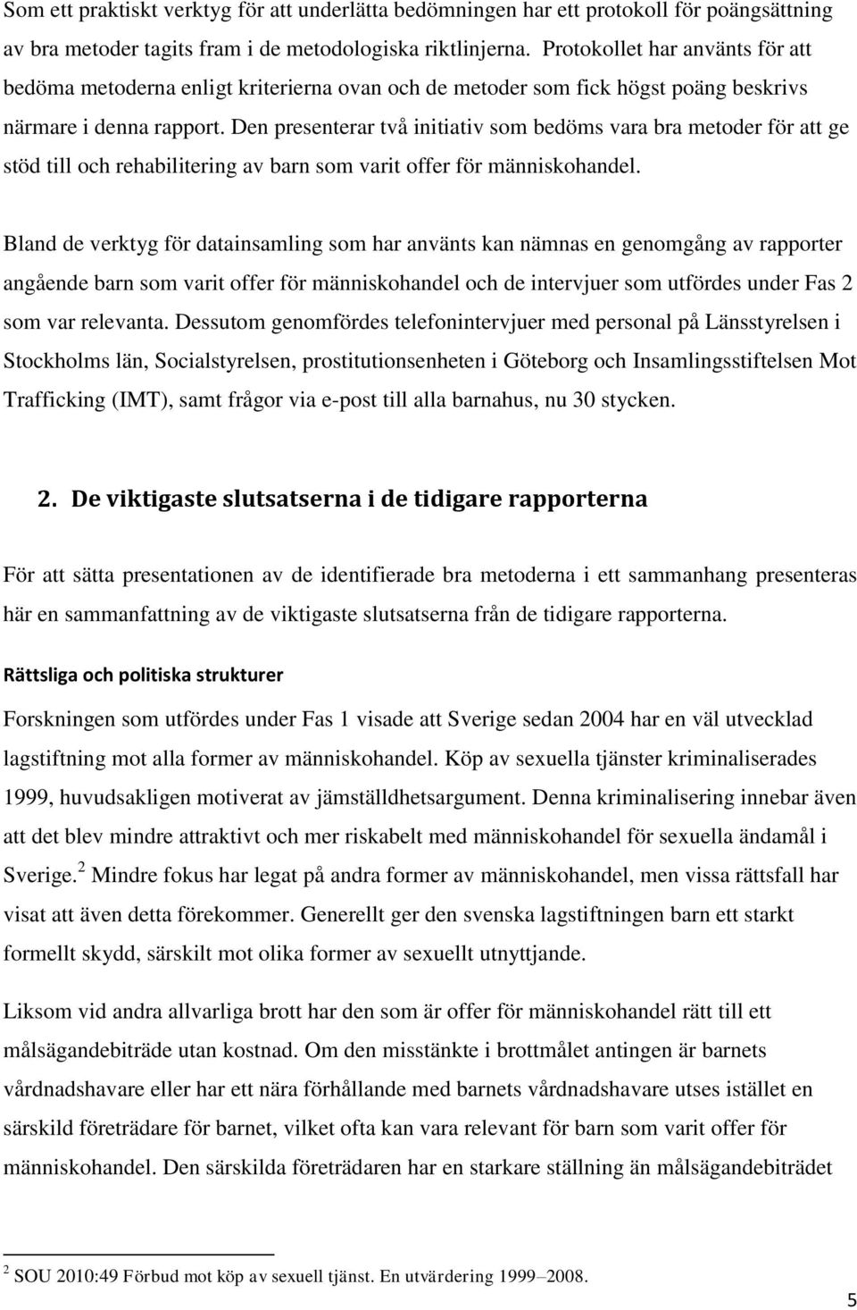 Den presenterar två initiativ som bedöms vara bra metoder för att ge stöd till och rehabilitering av barn som varit offer för människohandel.