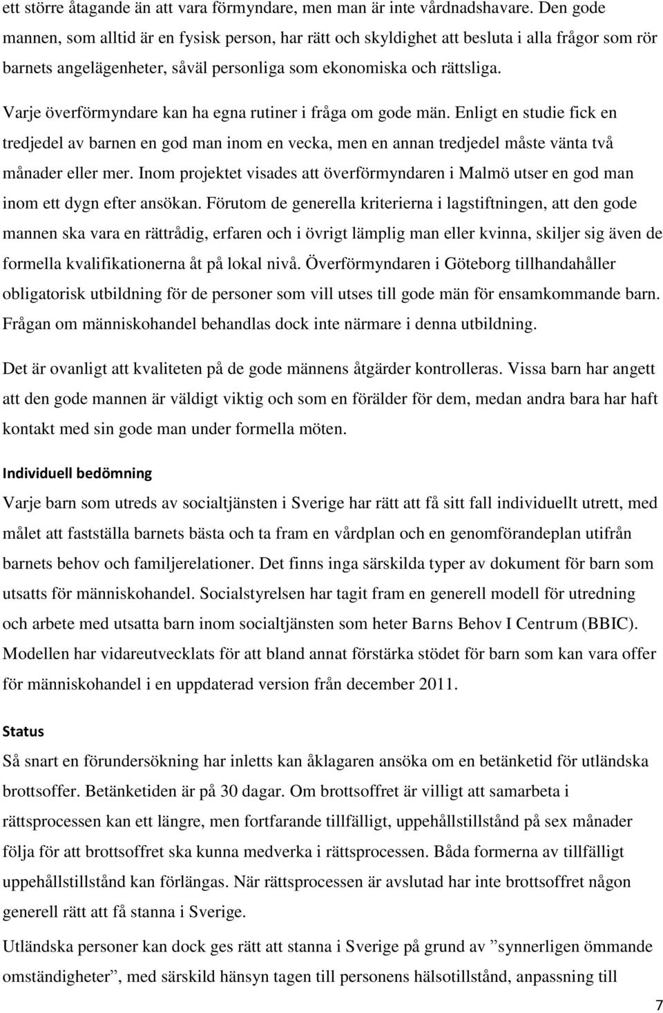 Varje överförmyndare kan ha egna rutiner i fråga om gode män. Enligt en studie fick en tredjedel av barnen en god man inom en vecka, men en annan tredjedel måste vänta två månader eller mer.