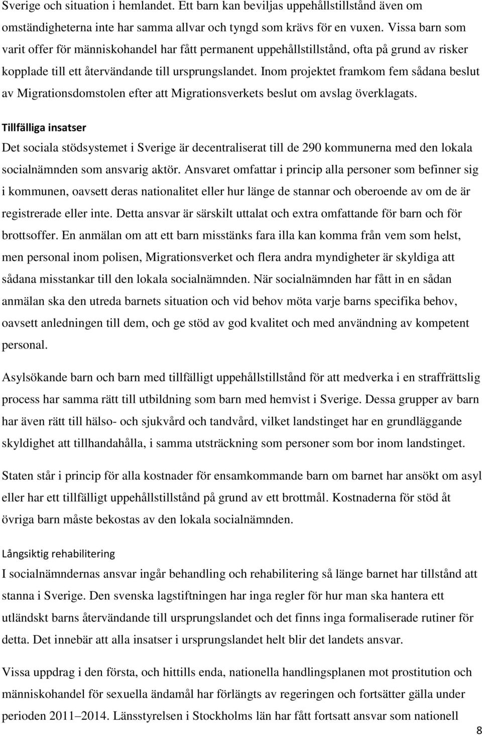 Inom projektet framkom fem sådana beslut av Migrationsdomstolen efter att Migrationsverkets beslut om avslag överklagats.