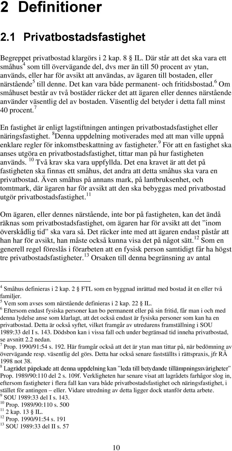 Det kan vara både permanent- och fritidsbostad. 6 Om småhuset består av två bostäder räcker det att ägaren eller dennes närstående använder väsentlig del av bostaden.