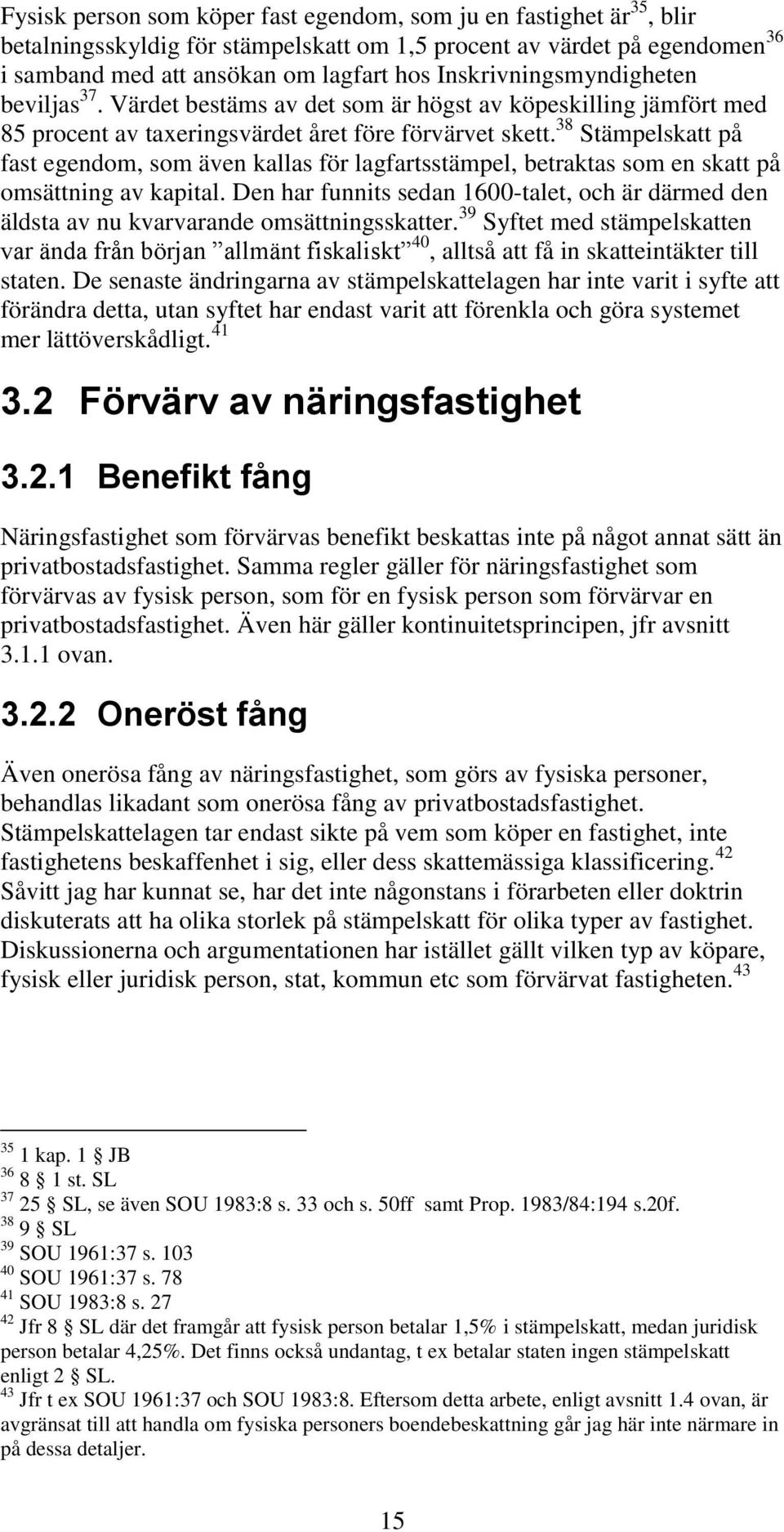 38 Stämpelskatt på fast egendom, som även kallas för lagfartsstämpel, betraktas som en skatt på omsättning av kapital.