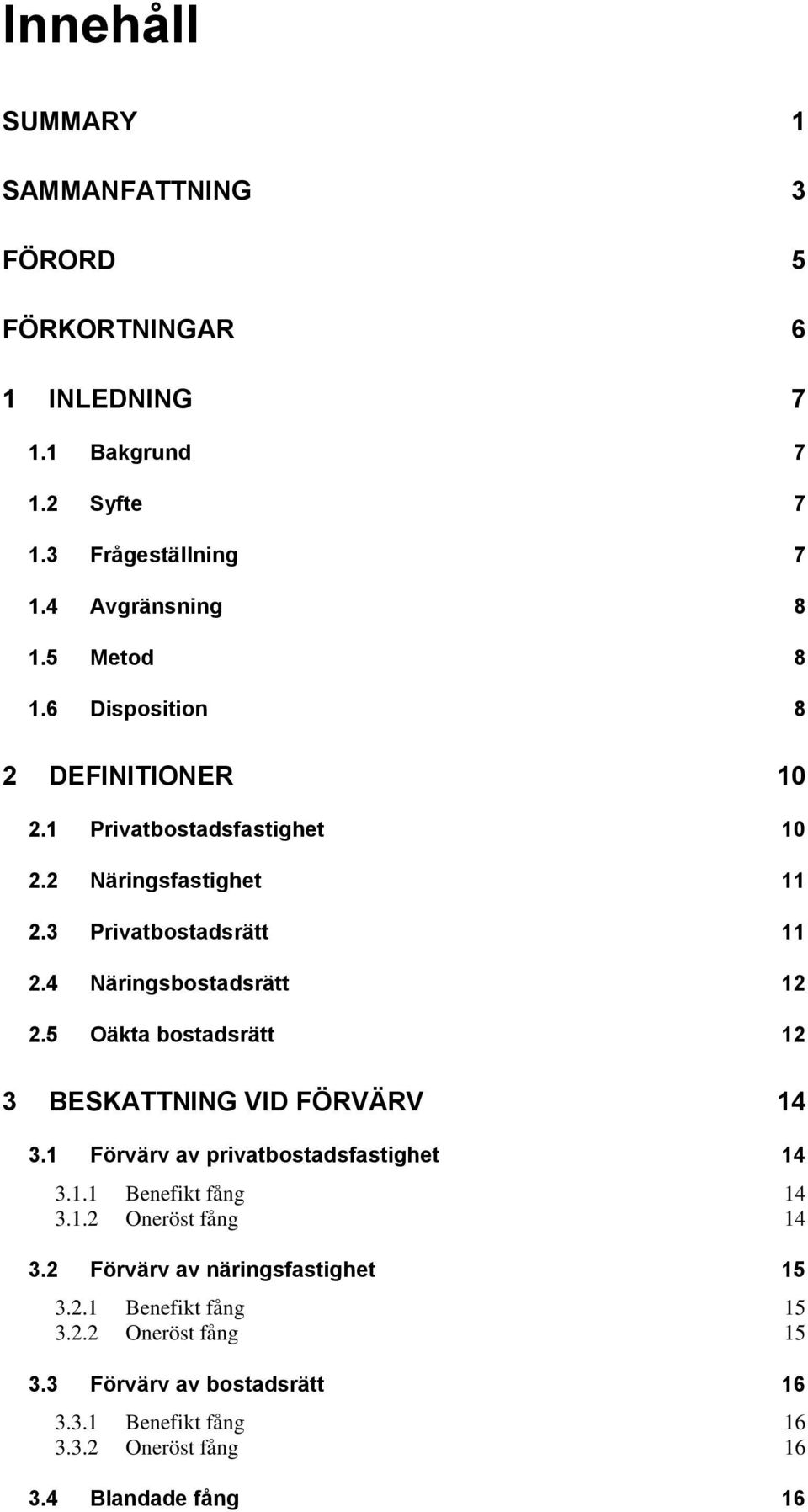 5 Oäkta bostadsrätt 12 3 BESKATTNING VID FÖRVÄRV 14 3.1 Förvärv av privatbostadsfastighet 14 3.1.1 Benefikt fång 14 3.1.2 Oneröst fång 14 3.