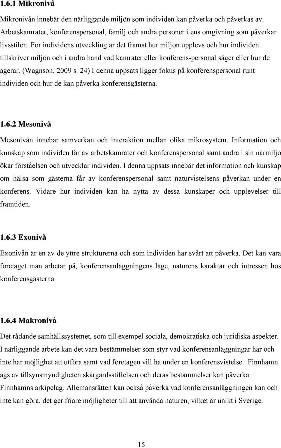 För individens utveckling är det främst hur miljön upplevs och hur individen tillskriver miljön och i andra hand vad kamrater eller konferens-personal säger eller hur de agerar. (Wagnson, 2009 s.