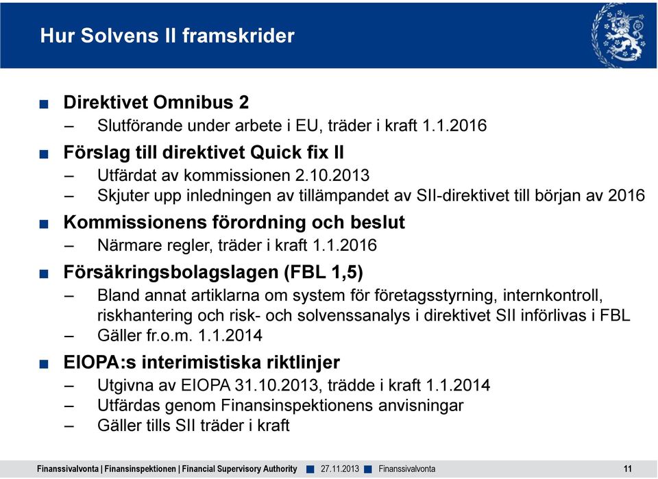 Försäkringsbolagslagen (FBL 1,5) Bland annat artiklarna om system för företagsstyrning, internkontroll, riskhantering och risk- och solvenssanalys i direktivet SII införlivas