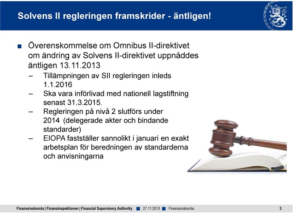 2013 Tillämpningen av SII regleringen inleds 1.1.2016 Ska vara införlivad med nationell lagstiftning senast 31.3.2015.