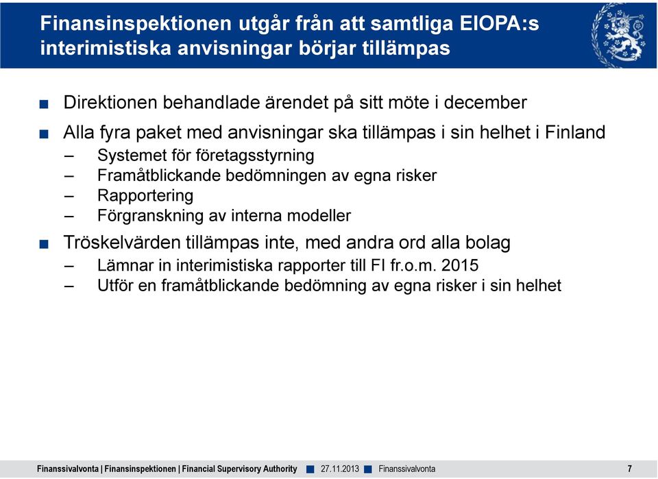 Framåtblickande bedömningen av egna risker Rapportering Förgranskning av interna modeller Tröskelvärden tillämpas inte, med