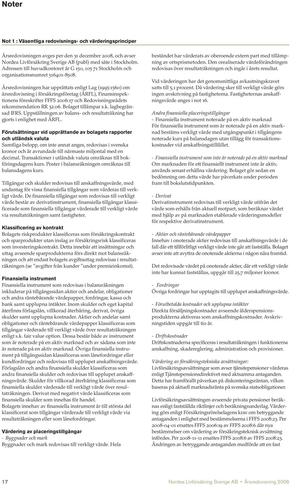 Årsredovisningen har upprättats enligt Lag (1995:1560) om årsredovisning i försäkringsföretag (ÅRFL), Finansinspektionens föreskrifter FFFS 2006:17 och Redovisningsrådets rekommendation RR 32:06.