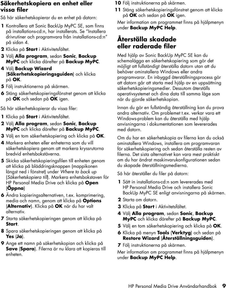 4 Välj Backup Wizard (Säkerhetskopieringsguiden) och klicka på OK. 5 Följ instruktionerna på skärmen. 6 Stäng säkerhetskopieringsfönstret genom att klicka på OK och sedan på OK igen.