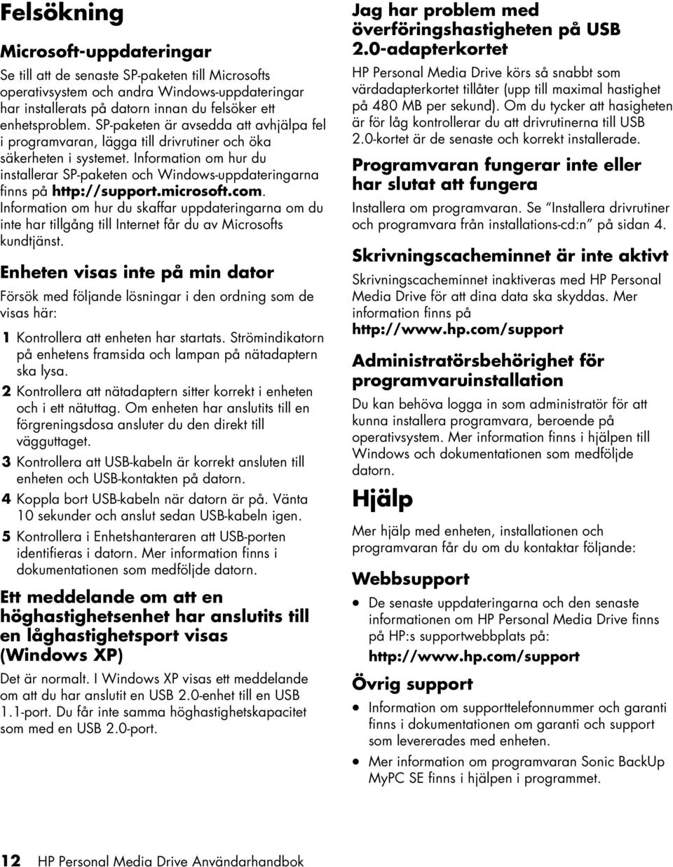 Information om hur du installerar SP-paketen och Windows-uppdateringarna finns på http://support.microsoft.com.