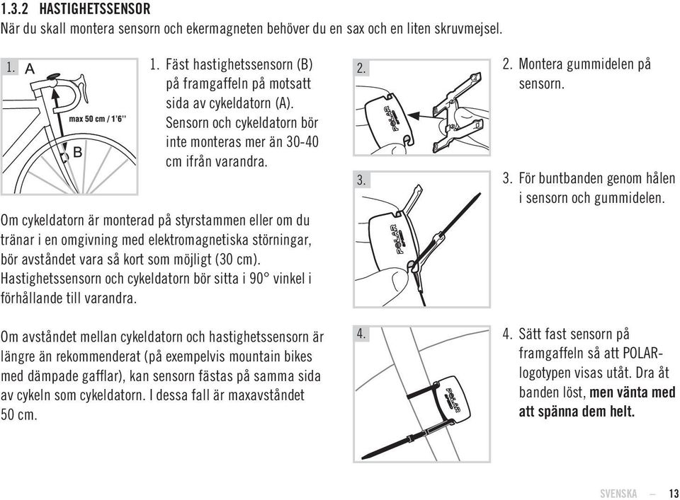 -40 cm ifrån varandra. 2. 3. Om cykeldatorn är monterad på styrstammen eller om du tränar i en omgivning med elektromagnetiska störningar, bör avståndet vara så kort som möjligt (30 cm).