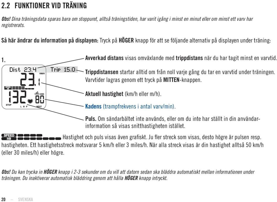 Avverkad distans visas omväxlande med trippdistans när du har tagit minst en varvtid. Trippdistansen startar alltid om från noll varje gång du tar en varvtid under träningen.