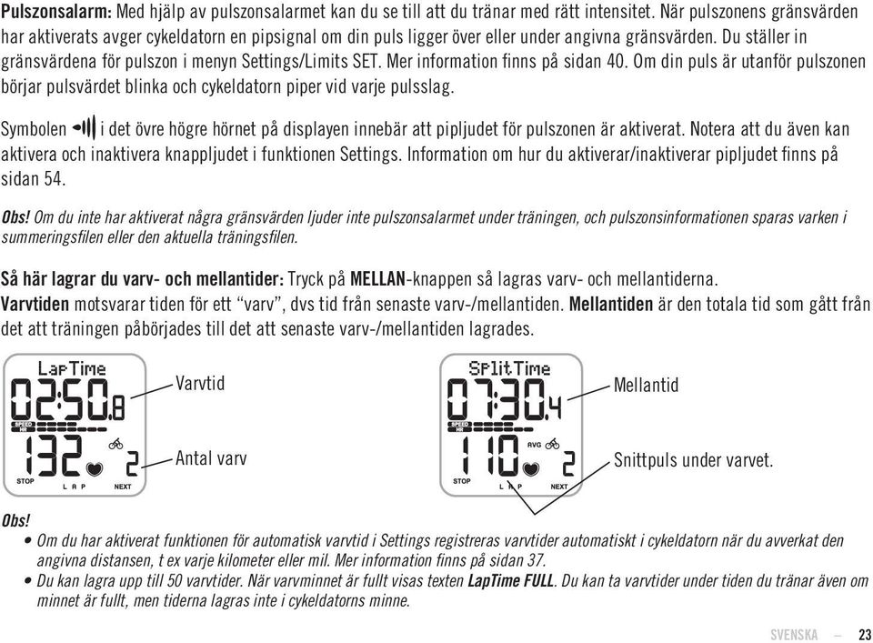 Mer information finns på sidan 40. Om din puls är utanför pulszonen börjar pulsvärdet blinka och cykeldatorn piper vid varje pulsslag.