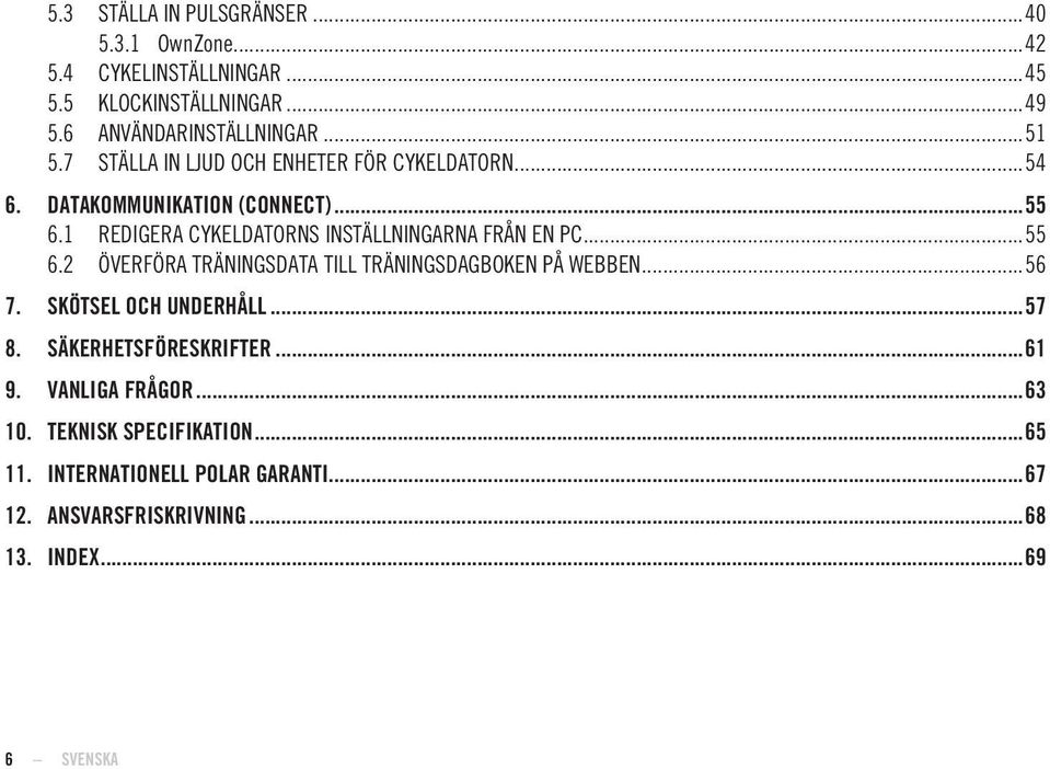 1 REDIGERA CYKELDATORNS INSTÄLLNINGARNA FRÅN EN PC...55 6.2 ÖVERFÖRA TRÄNINGSDATA TILL TRÄNINGSDAGBOKEN PÅ WEBBEN...56 7.