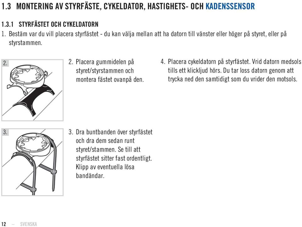 2. Placera gummidelen på styret/styrstammen och montera fästet ovanpå den. 4. Placera cykeldatorn på styrfästet. Vrid datorn medsols tills ett klickljud hörs.