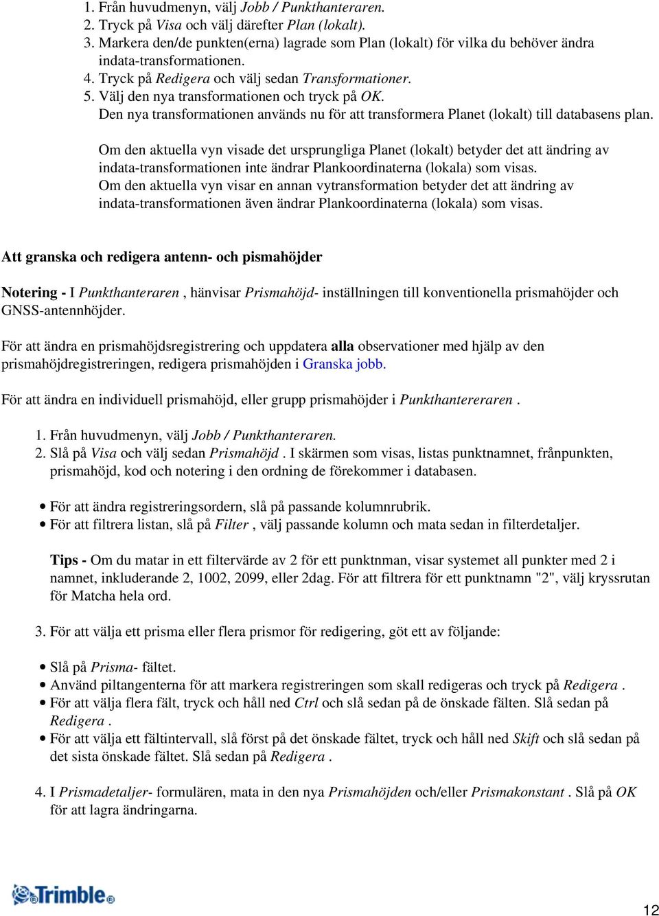 Välj den nya transformationen och tryck på OK. Den nya transformationen används nu för att transformera Planet (lokalt) till databasens plan.