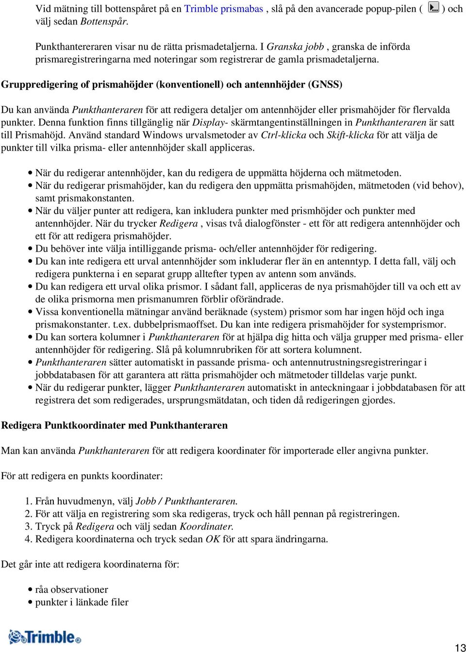 Gruppredigering of prismahöjder (konventionell) och antennhöjder (GNSS) Du kan använda Punkthanteraren för att redigera detaljer om antennhöjder eller prismahöjder för flervalda punkter.