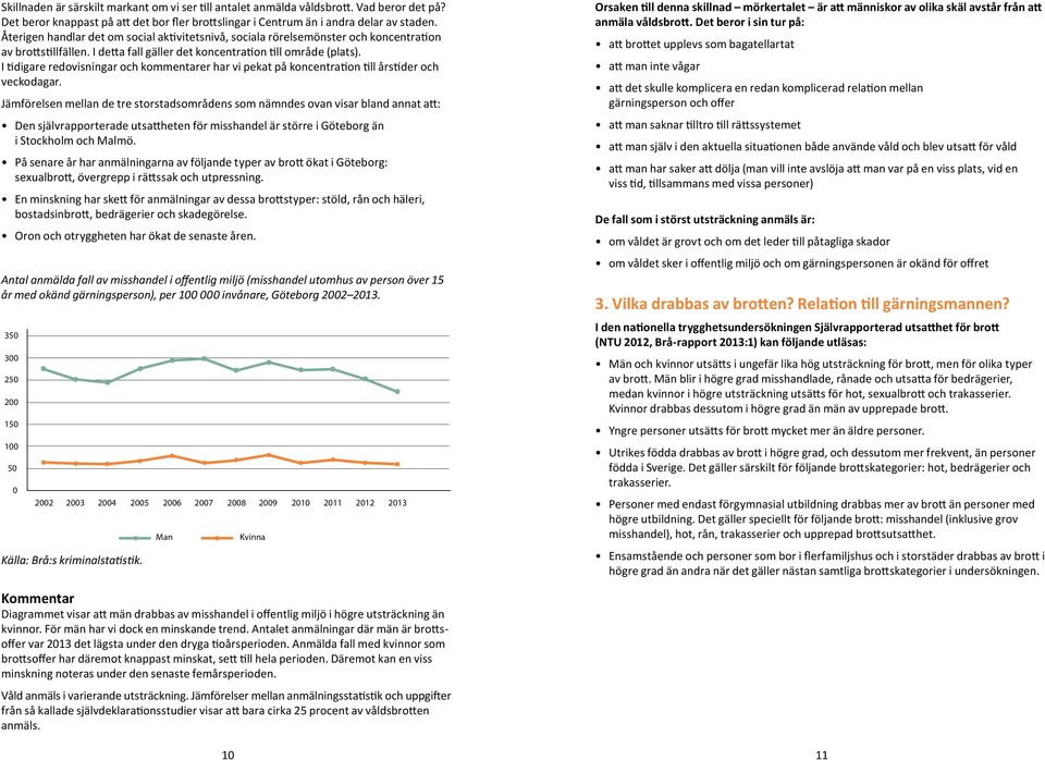 I tidigare redovisningar och kommentarer har vi pekat på koncentration till årstider och veckodagar.