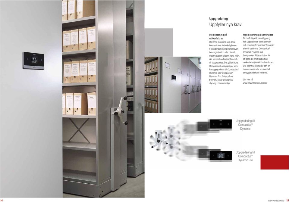 Det gäller äldre Compactus anläggningar som kan uppgraderas till Compactus Dynamic eller Compactus Dynamic Pro. Satsa på en bekväm, säker elektronisk styrning i din arkivmiljö.