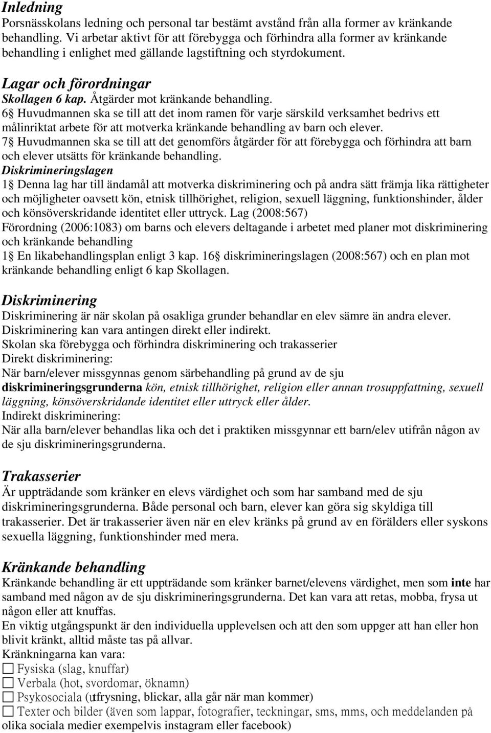 Åtgärder mot kränkande behandling. 6 Huvudmannen ska se till att det inom ramen för varje särskild verksamhet bedrivs ett målinriktat arbete för att motverka kränkande behandling av barn och elever.