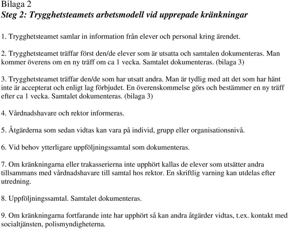 Man är tydlig med att det som har hänt inte är accepterat och enligt lag förbjudet. En överenskommelse görs och bestämmer en ny träff efter ca 1 vecka. Samtalet dokumenteras. (bilaga 3) 4.