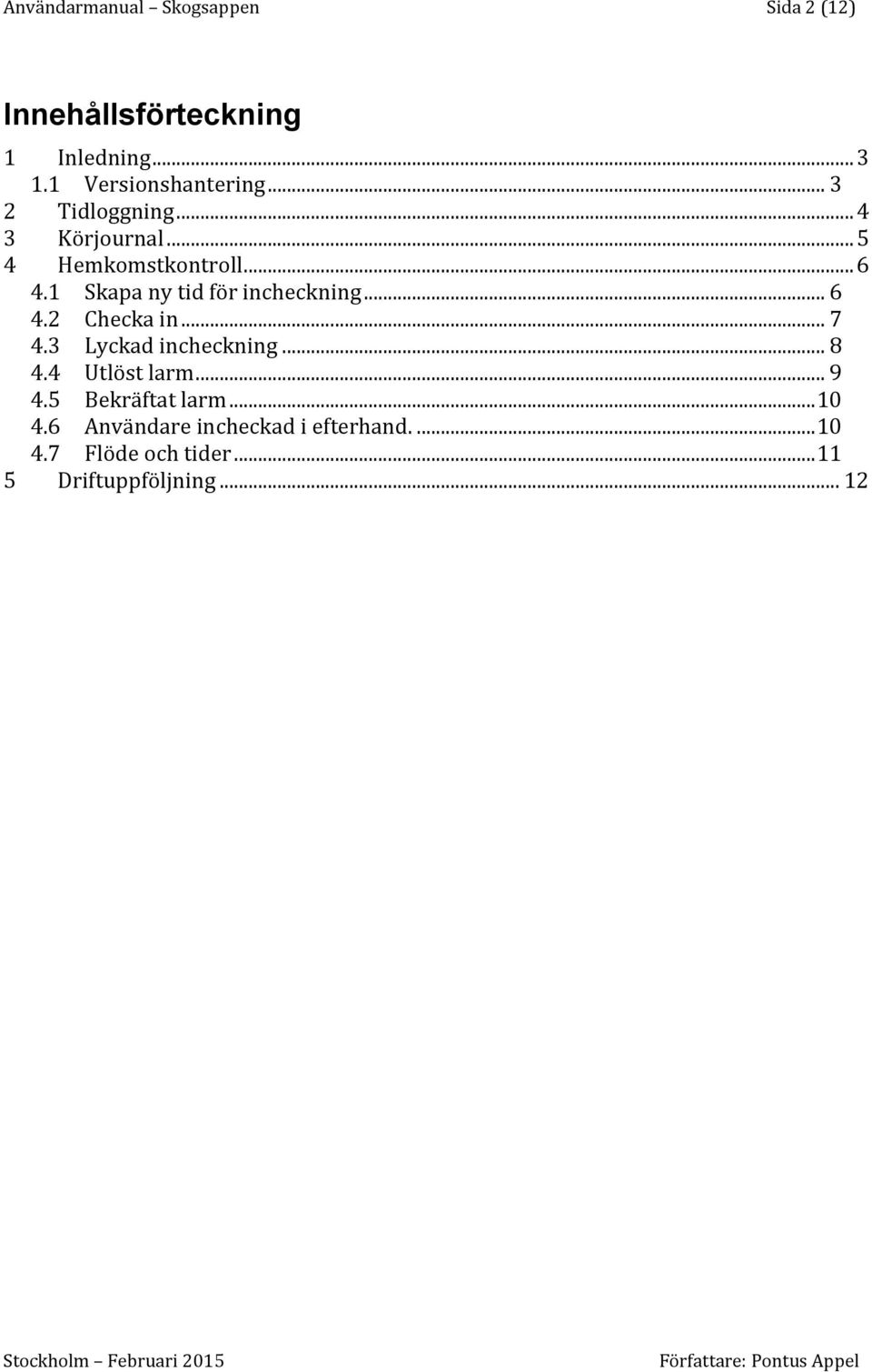 1 Skapa ny tid för incheckning... 6 4.2 Checka in... 7 4.3 Lyckad incheckning... 8 4.