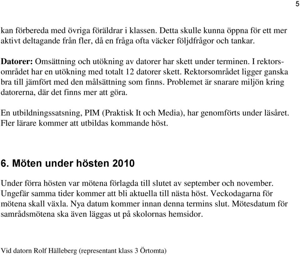 Rektorsområdet ligger ganska bra till jämfört med den målsättning som finns. Problemet är snarare miljön kring datorerna, där det finns mer att göra.