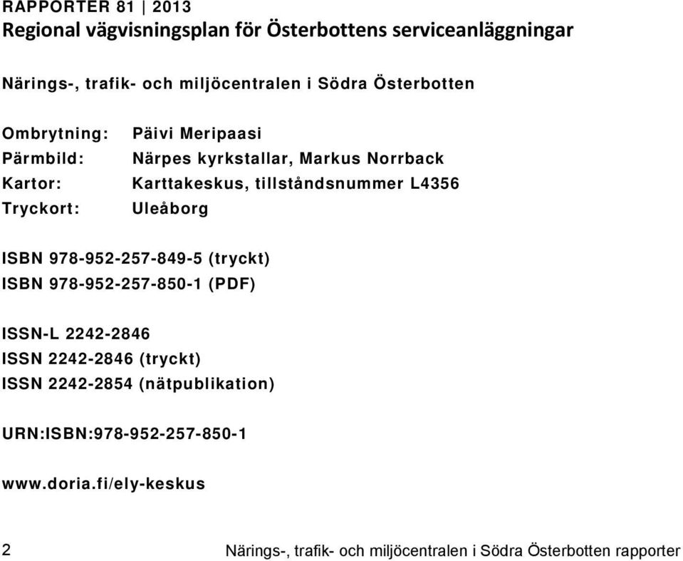 tillståndsnummer L4356 Uleåborg ISBN 978-952-257-849-5 tryckt) ISBN 978-952-257-850-1 PDF) ISSN-L 2242-2846 ISSN 2242-2846 tryckt)