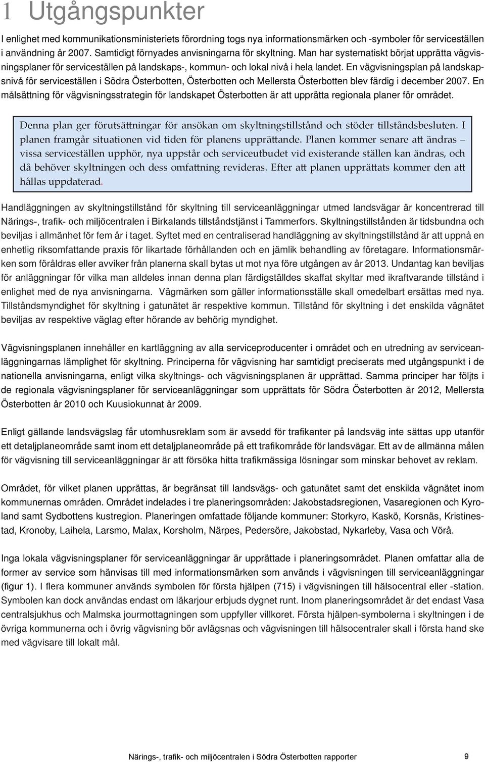 En vägvisningsplan på landskapsnivå för serviceställen i Södra Österbotten, Österbotten och Mellersta Österbotten blev färdig i december 2007.