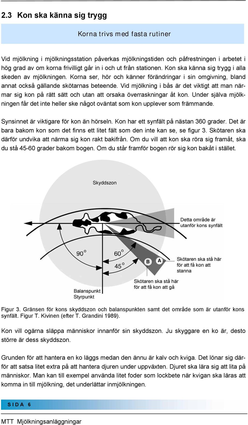 Vid mjölkning i bås är det viktigt att man närmar sig kon på rätt sätt och utan att orsaka överraskningar åt kon.