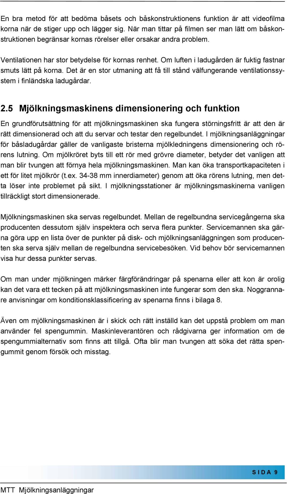 Om luften i ladugården är fuktig fastnar smuts lätt på korna. Det är en stor utmaning att få till stånd välfungerande ventilationssystem i finländska ladugårdar. 2.