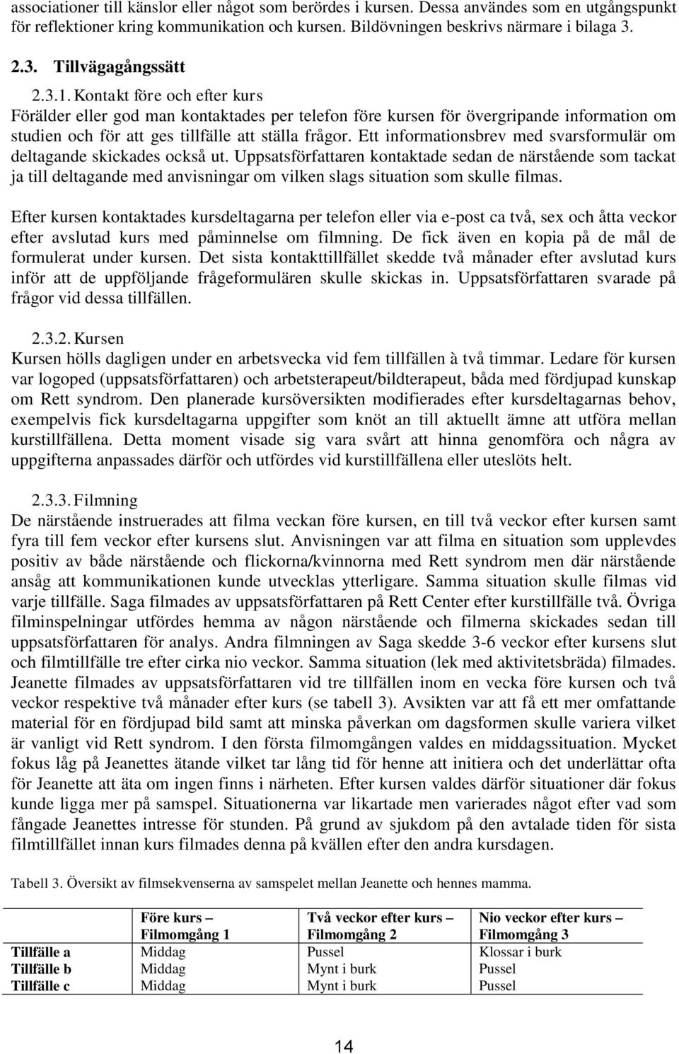 Kontakt före och efter kurs Förälder eller god man kontaktades per telefon före kursen för övergripande information om studien och för att ges tillfälle att ställa frågor.