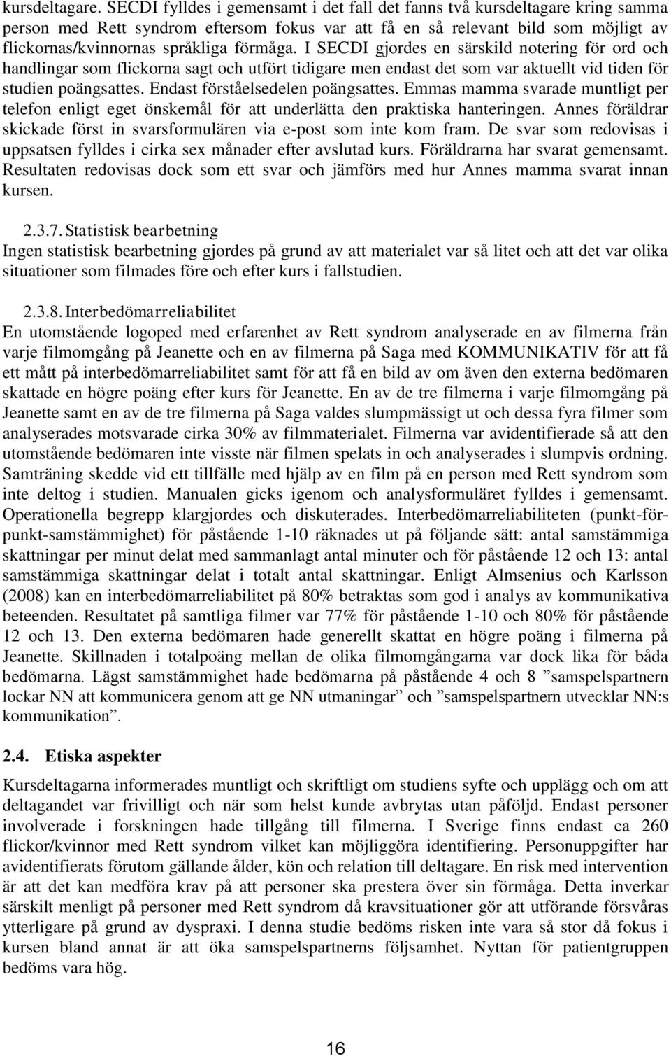 förmåga. I SECDI gjordes en särskild notering för ord och handlingar som flickorna sagt och utfört tidigare men endast det som var aktuellt vid tiden för studien poängsattes.