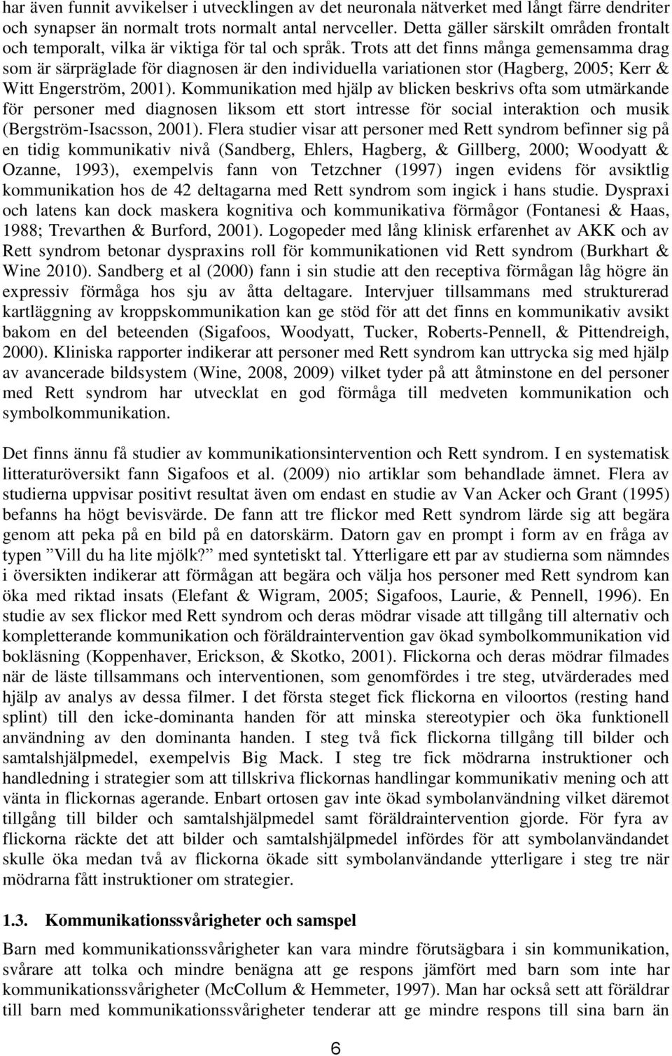 Trots att det finns många gemensamma drag som är särpräglade för diagnosen är den individuella variationen stor (Hagberg, 2005; Kerr & Witt Engerström, 2001).