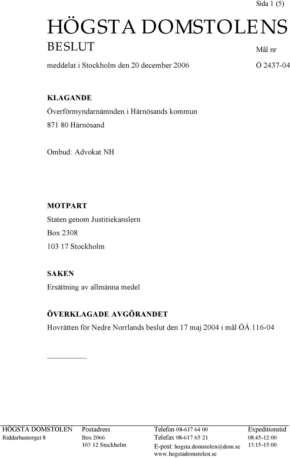 ÖVERKLAGADE AVGÖRANDET Hovrätten för Nedre Norrlands beslut den 17 maj 2004 i mål ÖÄ 116-04 HÖGSTA DOMSTOLEN Postadress Telefon 08-617 64 00