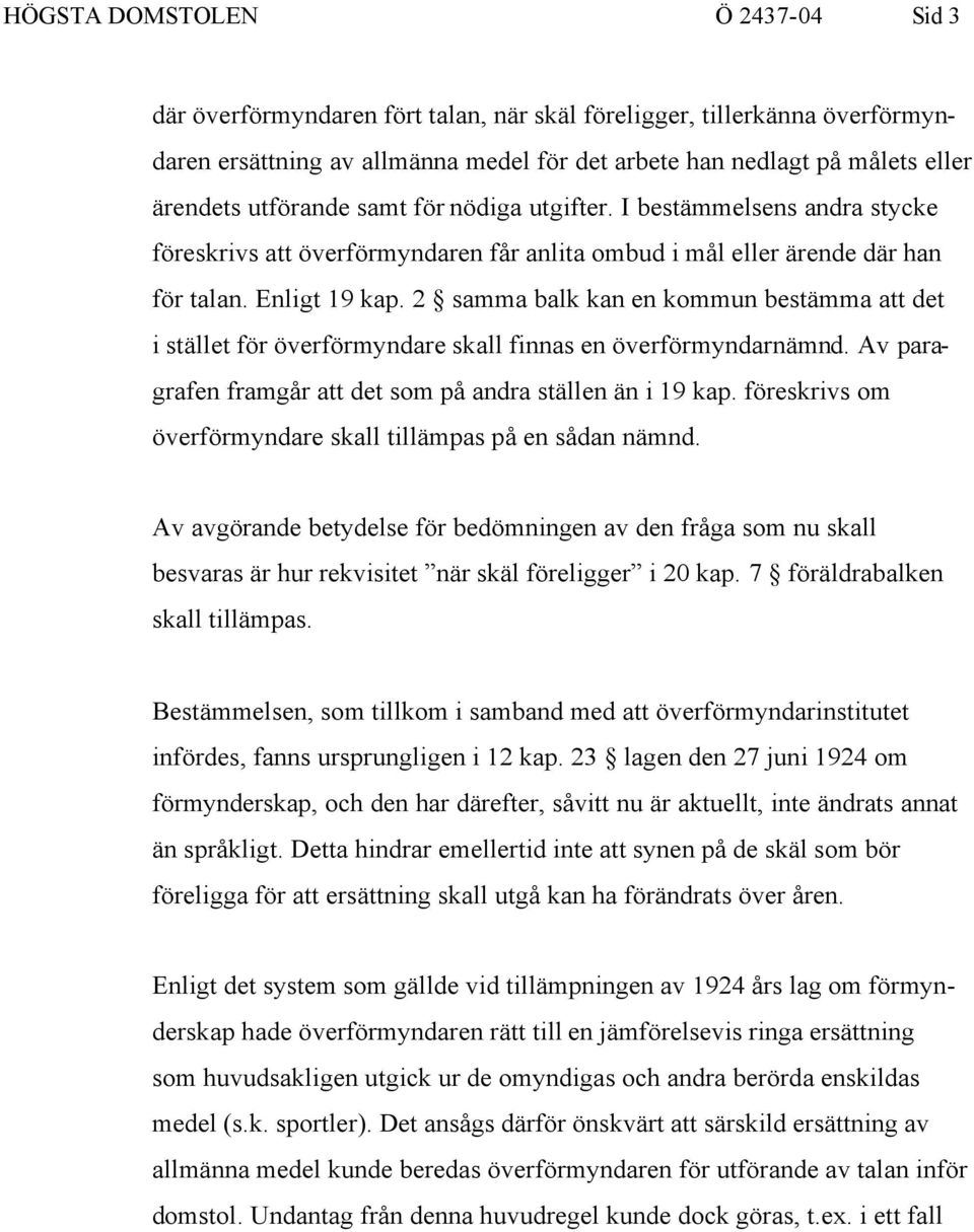 2 samma balk kan en kommun bestämma att det i stället för överförmyndare skall finnas en överförmyndarnämnd. Av paragrafen framgår att det som på andra ställen än i 19 kap.