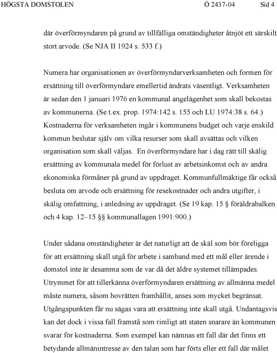 Verksamheten är sedan den 1 januari 1976 en kommunal angelägenhet som skall bekostas av kommunerna. (Se t.ex. prop. 1974:142 s. 155 och LU 1974:38 s. 64.