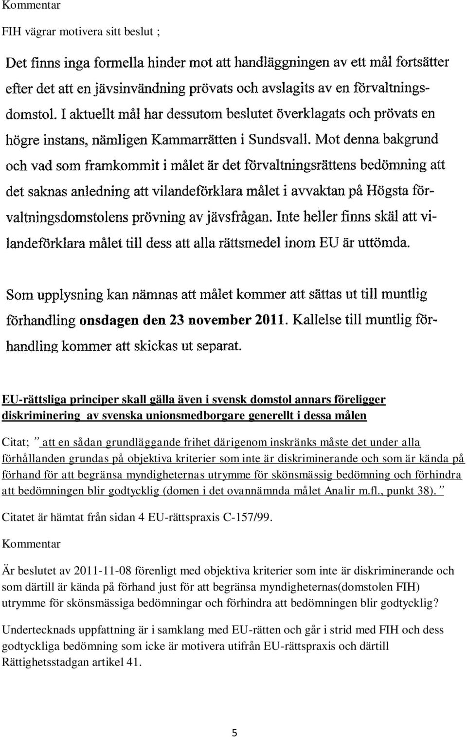 utrymme för skönsmässig bedömning och förhindra att bedömningen blir godtycklig (domen i det ovannämnda målet Analir m.fl., punkt 38). Citatet är hämtat från sidan 4 EU-rättspraxis C-157/99.